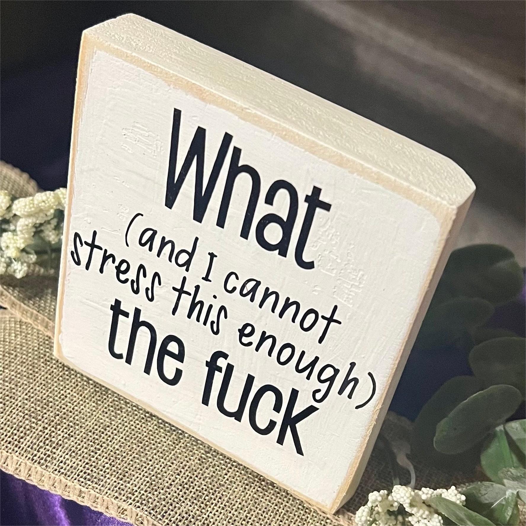 What The F*ck Wood Block Sign | Motivational Saying