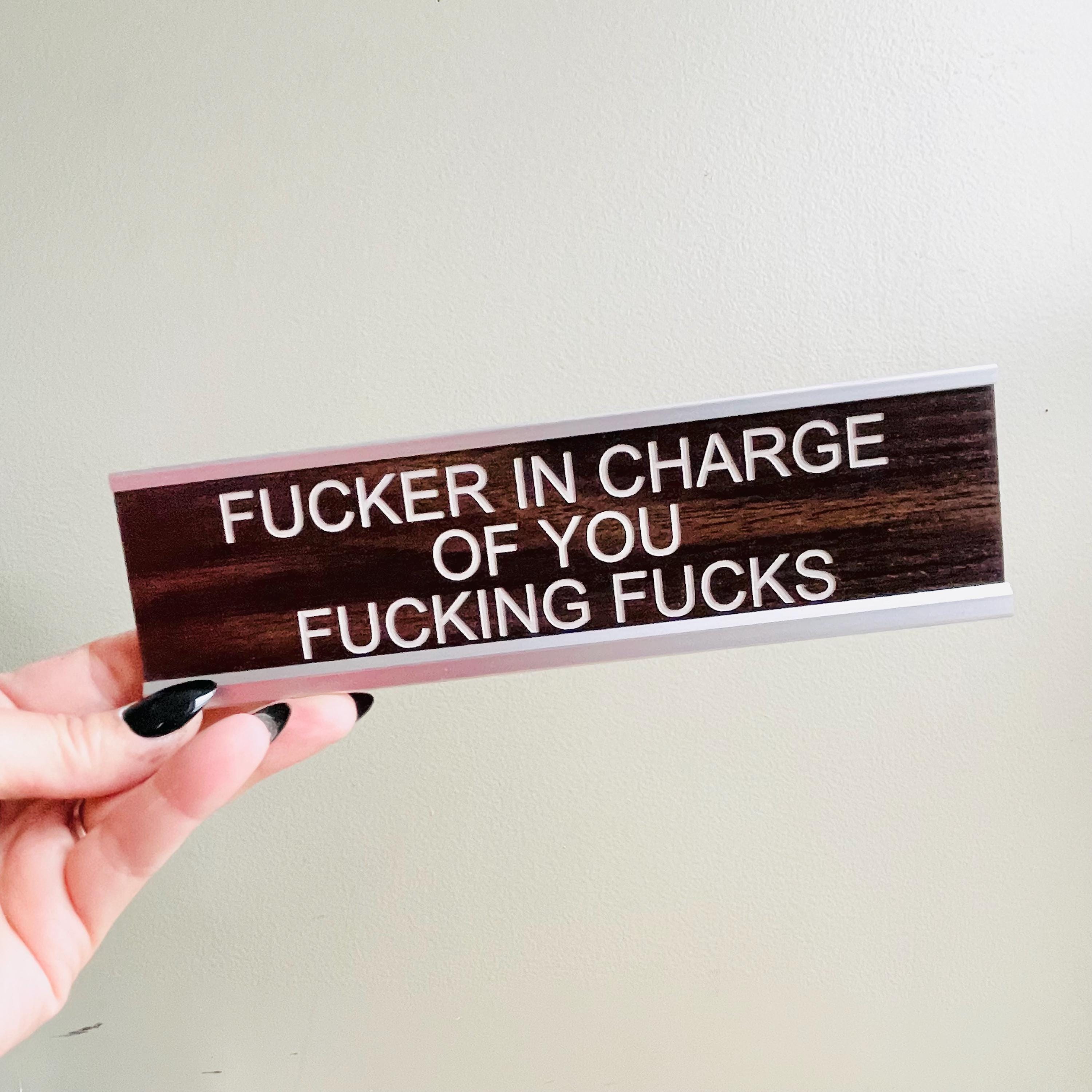 F*cker in Charge of You F*cking F*cks Desk Sign | Funny Desk Plaque