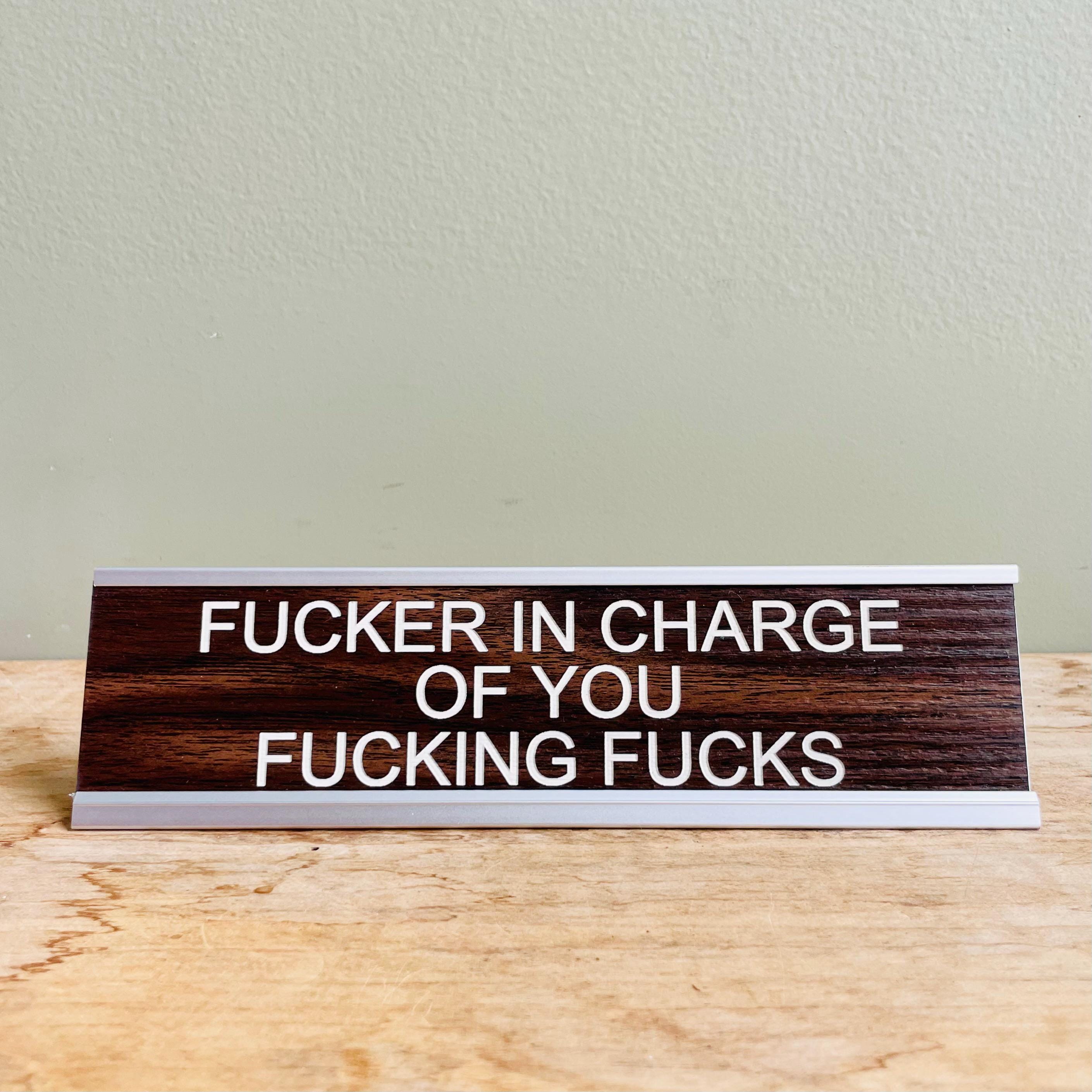 F*cker in Charge of You F*cking F*cks Desk Sign | Funny Desk Plaque