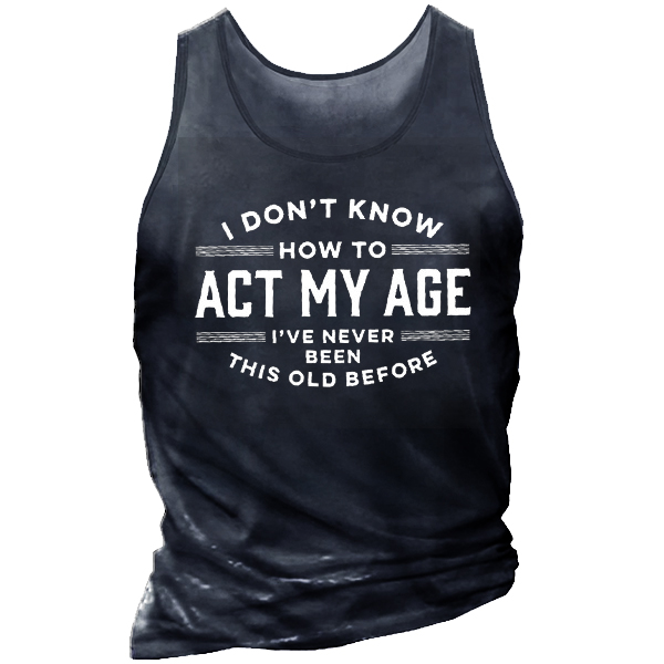 I Don't Know How To Act My Age I've Never Been This Old Before Men's Tactical Vest